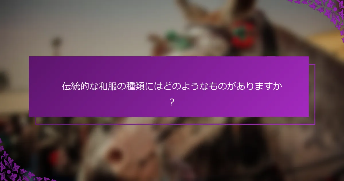 伝統的な和服の種類にはどのようなものがありますか？