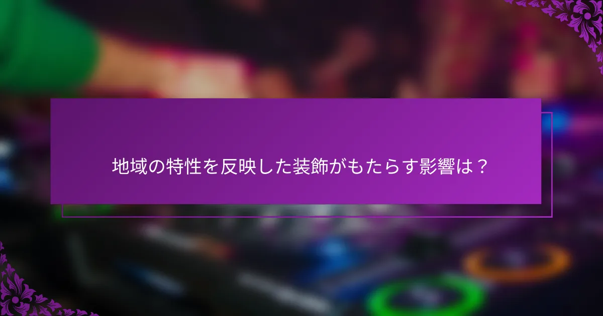 地域の特性を反映した装飾がもたらす影響は？