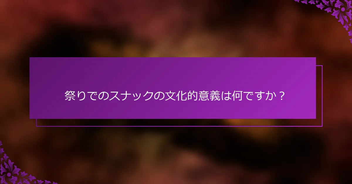 祭りでのスナックの文化的意義は何ですか？