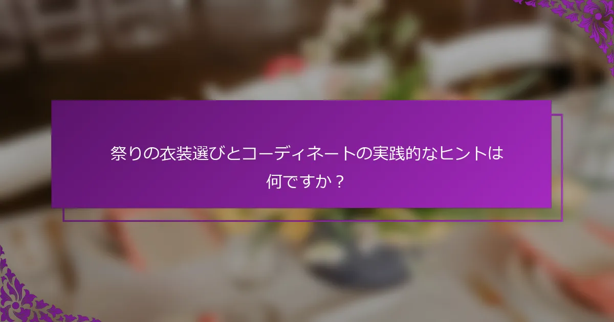 祭りの衣装選びとコーディネートの実践的なヒントは何ですか？