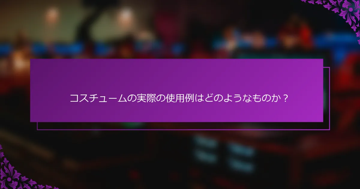 コスチュームの実際の使用例はどのようなものか？