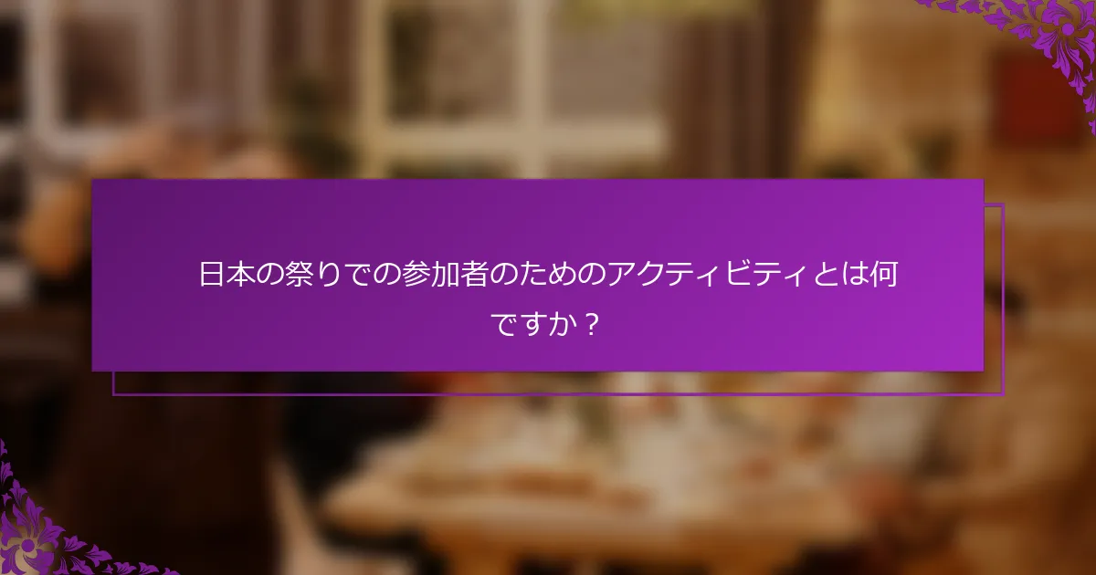 日本の祭りでの参加者のためのアクティビティとは何ですか？