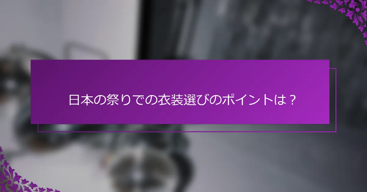 日本の祭りでの衣装選びのポイントは？