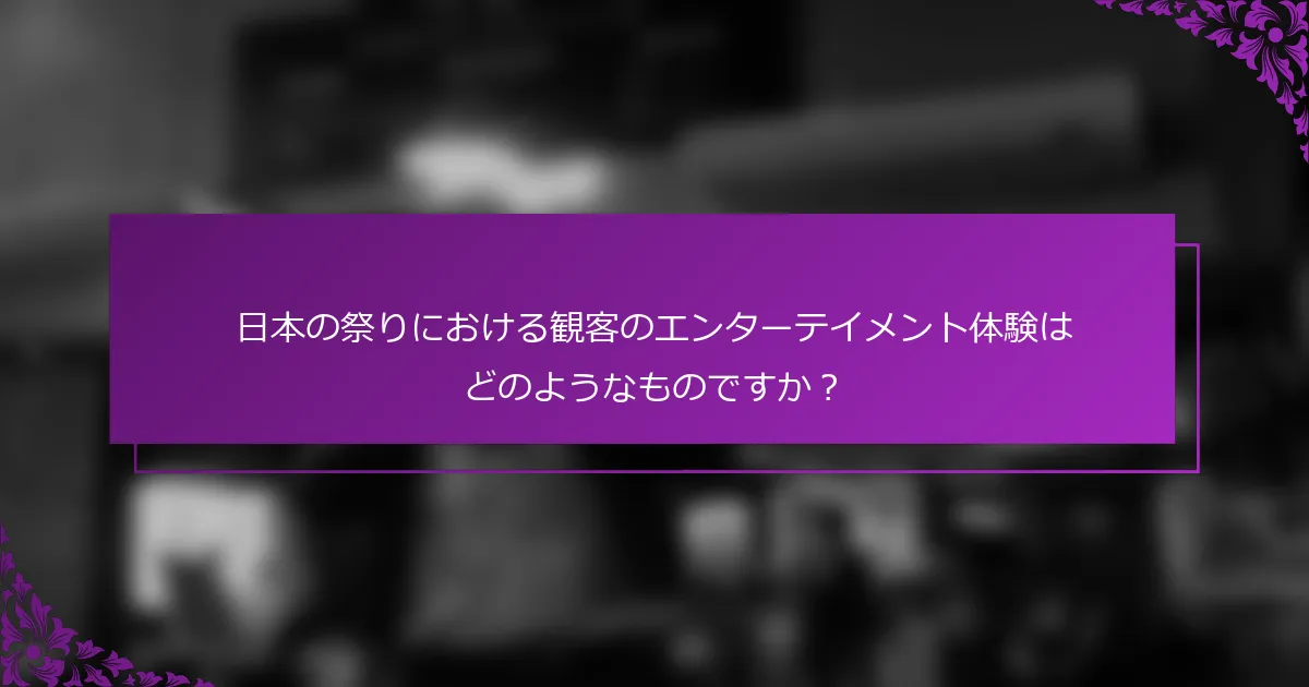 日本の祭りにおける観客のエンターテイメント体験はどのようなものですか？
