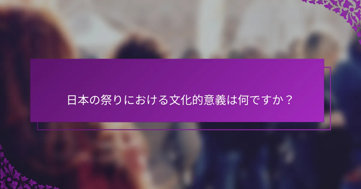日本の祭りにおける文化的意義は何ですか？