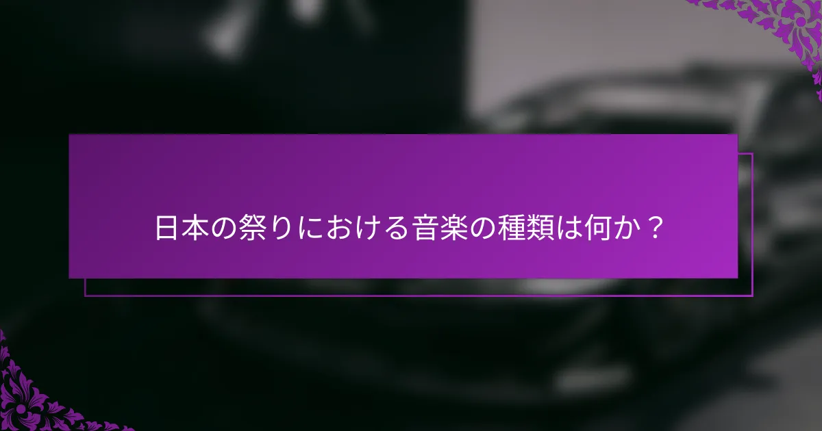 日本の祭りにおける音楽の種類は何か？