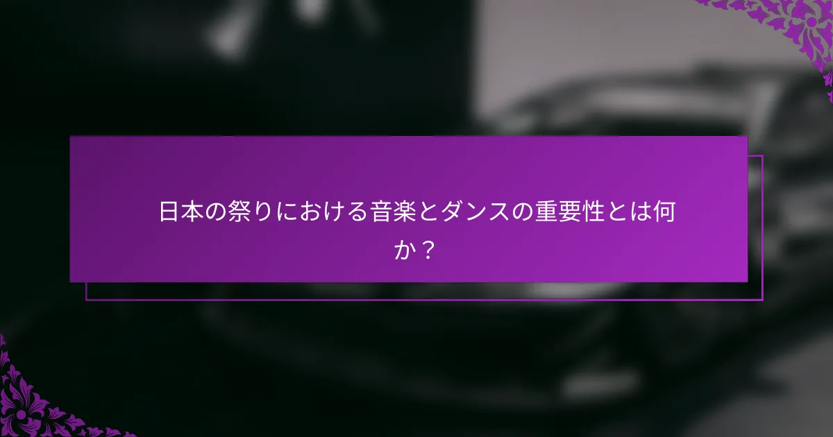 日本の祭りにおける音楽とダンスの重要性とは何か？
