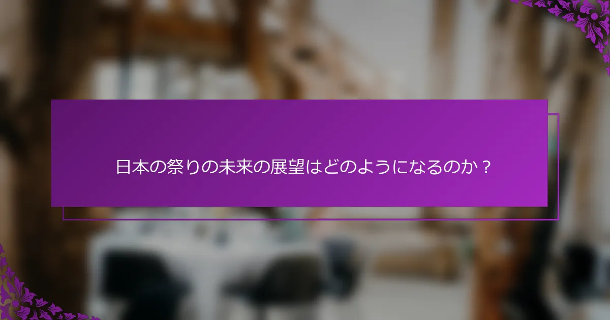 日本の祭りの未来の展望はどのようになるのか？