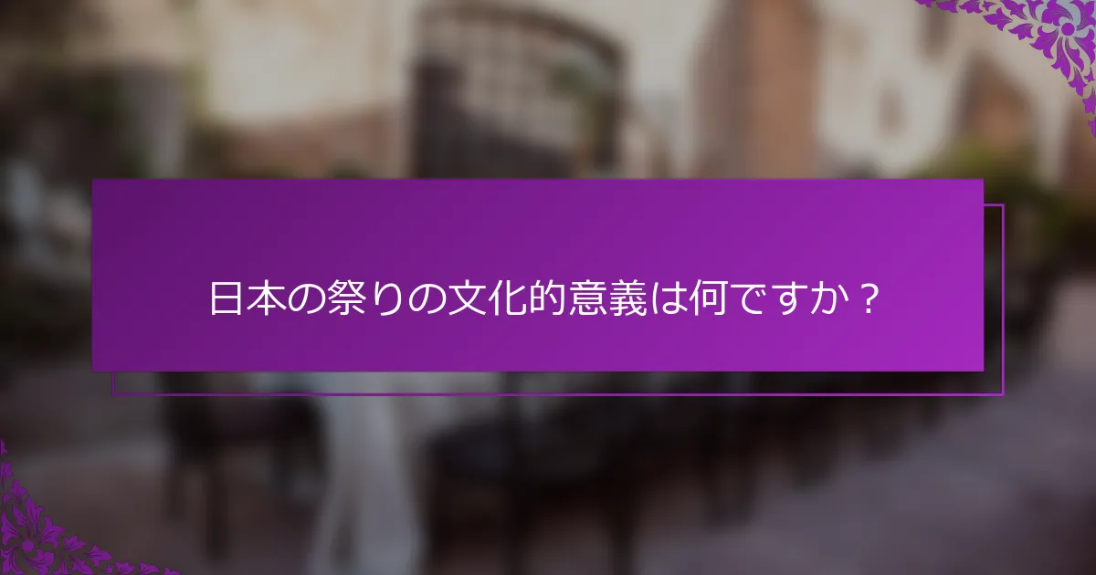 日本の祭りの文化的意義は何ですか？