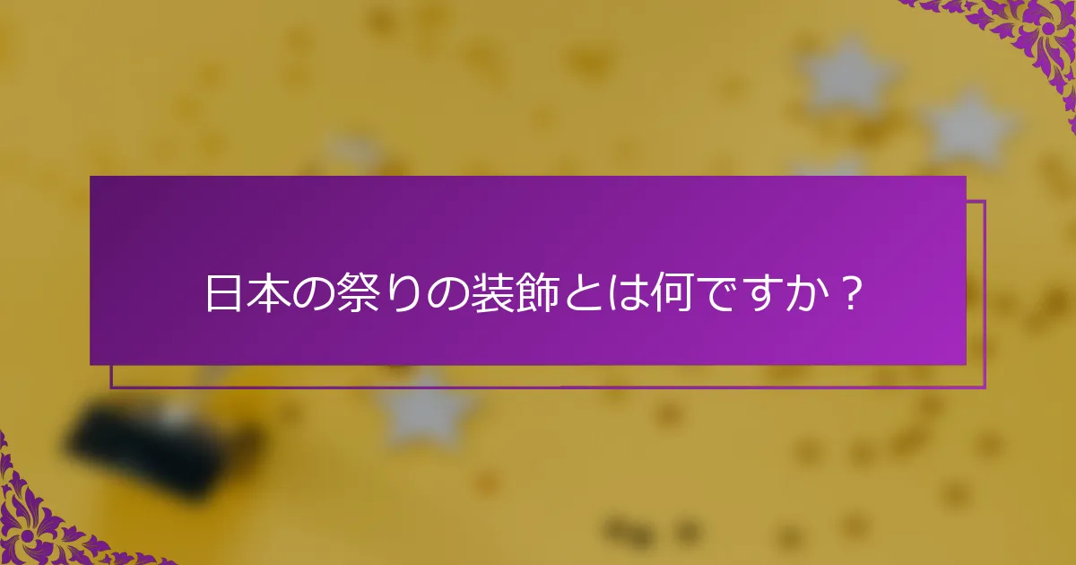 日本の祭りの装飾とは何ですか？