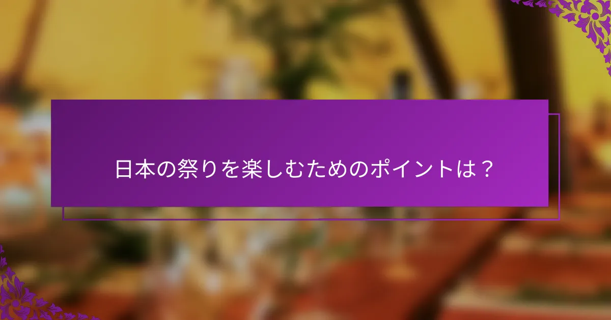 日本の祭りを楽しむためのポイントは？