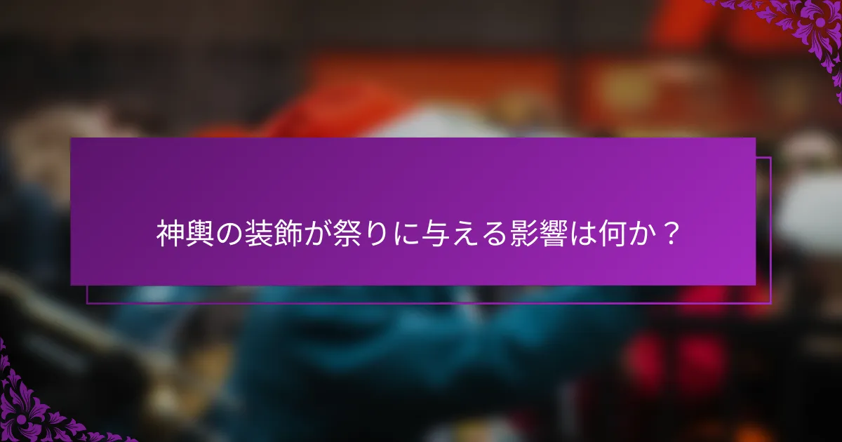 神輿の装飾が祭りに与える影響は何か？