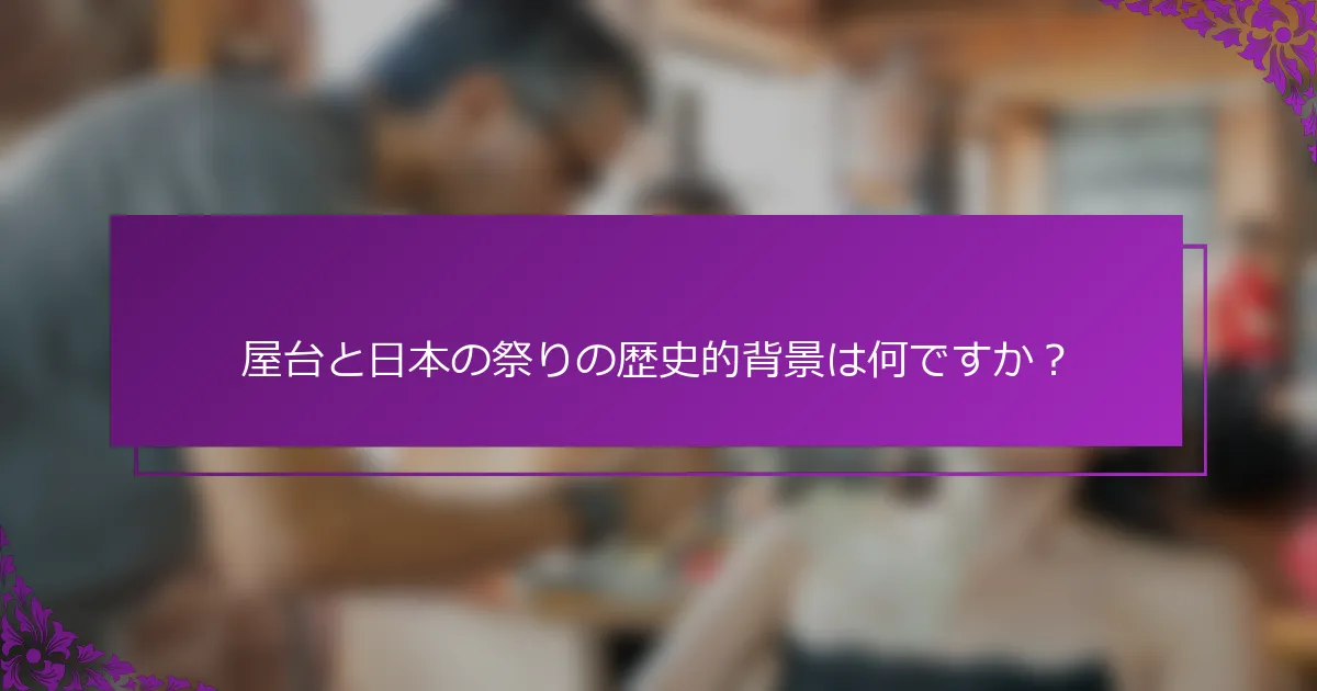 屋台と日本の祭りの歴史的背景は何ですか？
